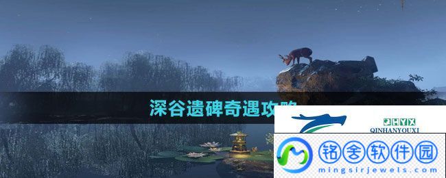 逆水寒手游深谷遗碑奇遇怎么做-深谷遗碑奇遇攻略