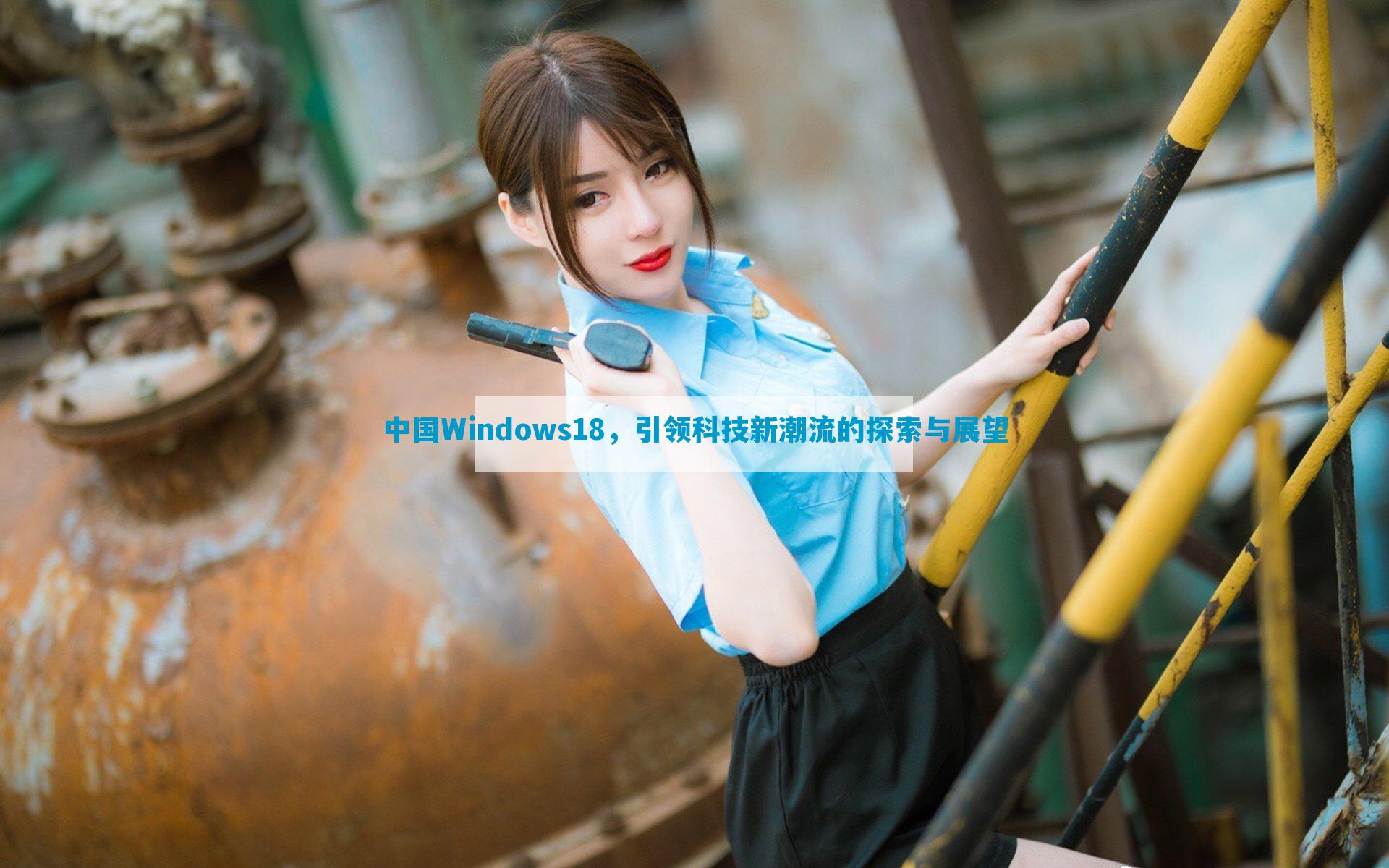 中国Windows18，引领科技新潮流的探索与展望
