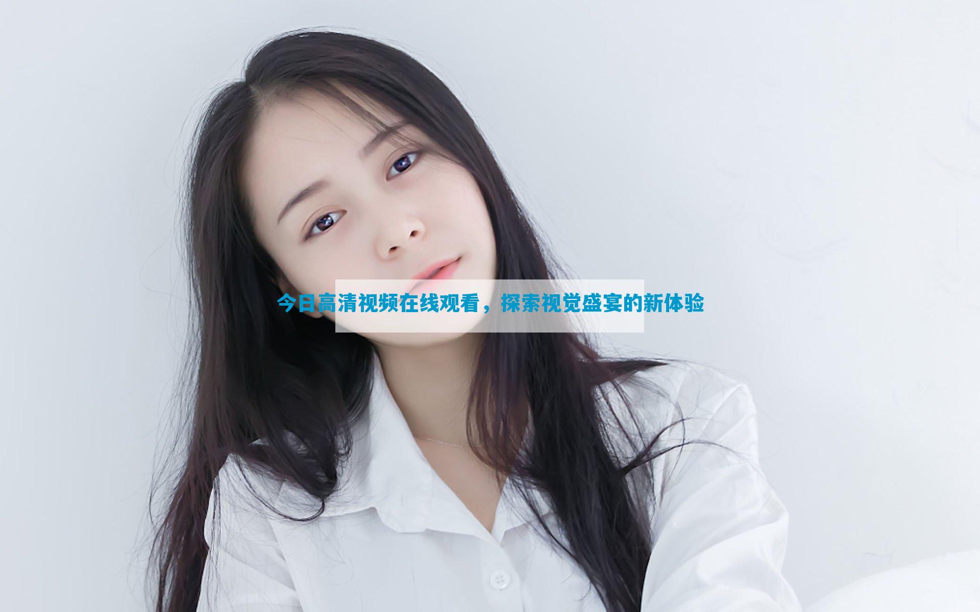 今日高清视频在线观看，探索视觉盛宴的新体验
