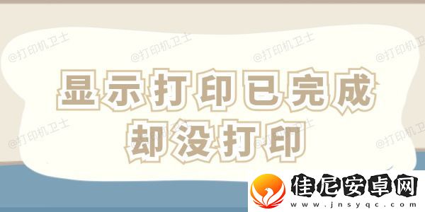 显示打印已完成却没打印怎么办-这四招一看就会！