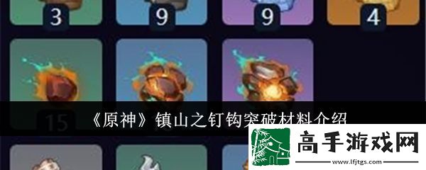 【经验值提升】原神镇山之钉钩突破材料有哪些-原神镇山之钉钩突破材料介绍