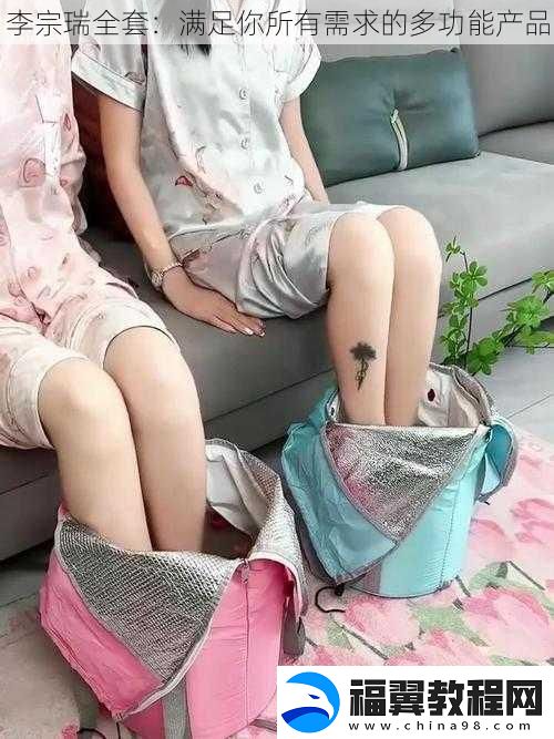 李宗瑞全套：满足你所有需求的多功能产品