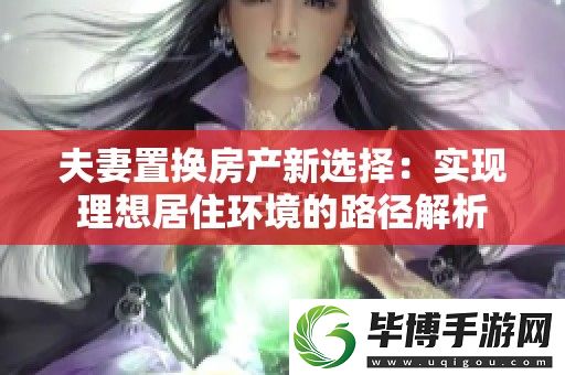 夫妻置换房产新选择：实现理想居住环境的路径解析 