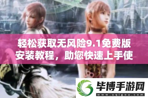 轻松获取无风险9.1免费版安装教程-助您快速上手使用 