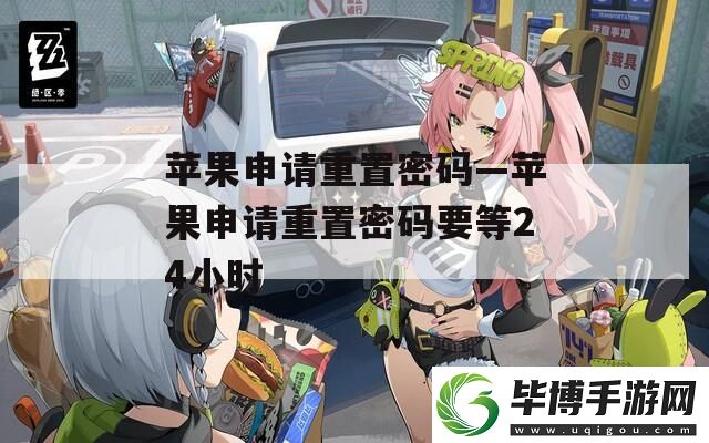 苹果申请重置密码—苹果申请重置密码要等24小时 