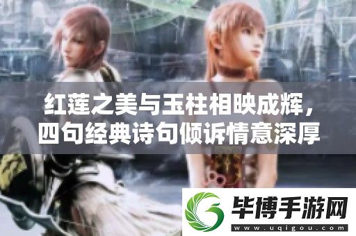 红莲之美与玉柱相映成辉-四句经典诗句倾诉情意深厚 