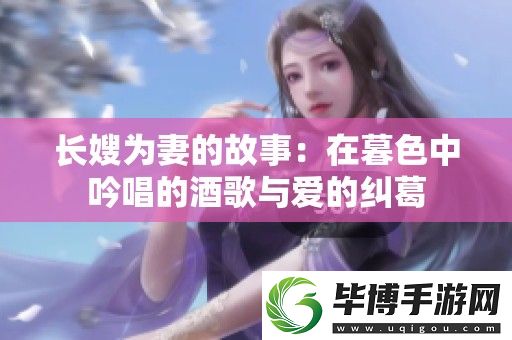 长嫂为妻的故事：在暮色中吟唱的酒歌与爱的纠葛 