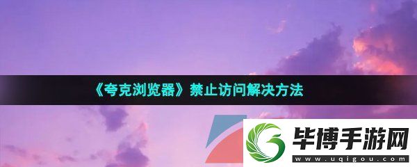 夸克浏览器禁止访问怎么解决-禁止访问解决方法 